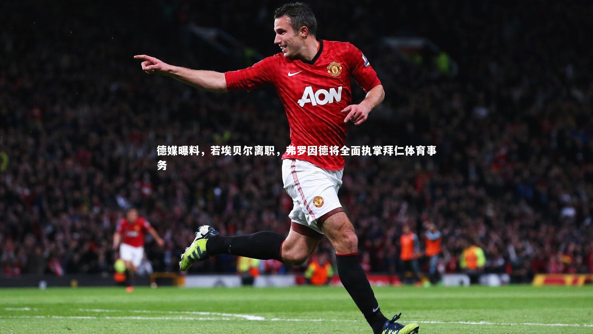 友博体育官网入口_德媒曝料，若埃贝尔离职，弗罗因德将全面执掌拜仁体育事务