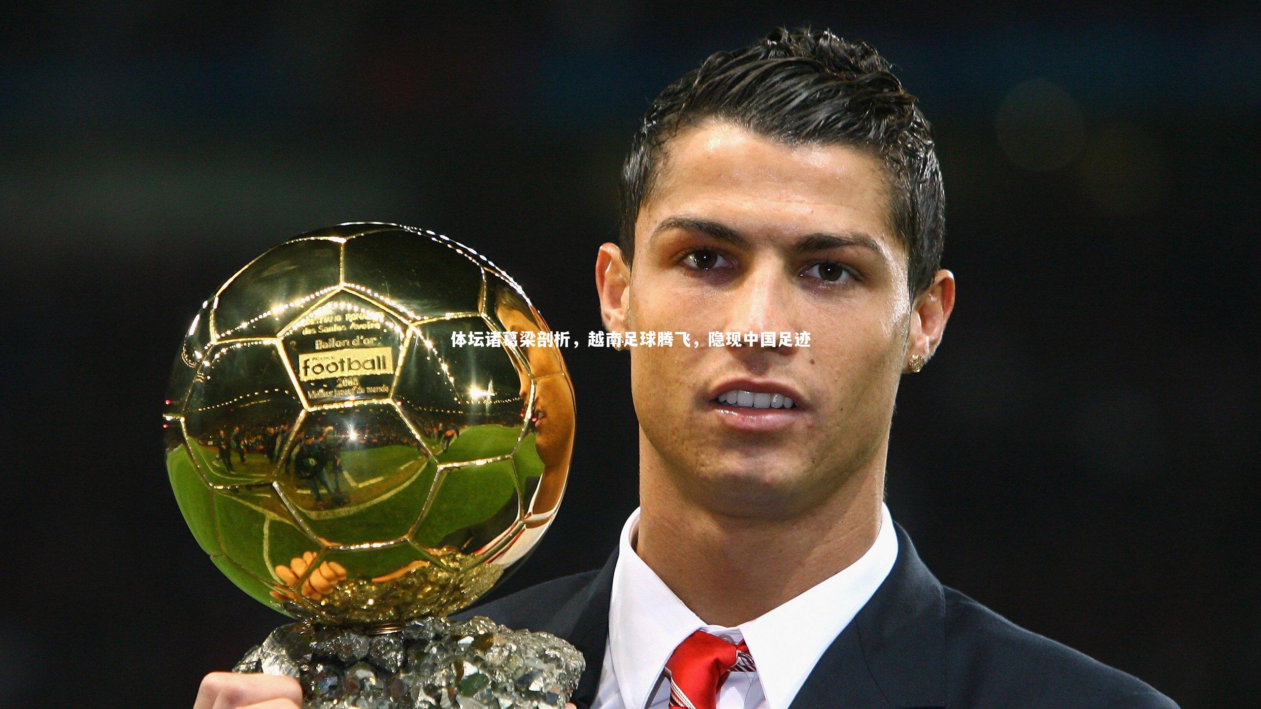 体坛诸葛梁剖析，越南足球腾飞，隐现中国足迹